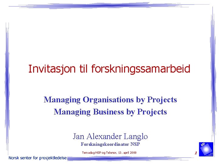 Invitasjon til forskningssamarbeid Managing Organisations by Projects Managing Business by Projects Jan Alexander Langlo