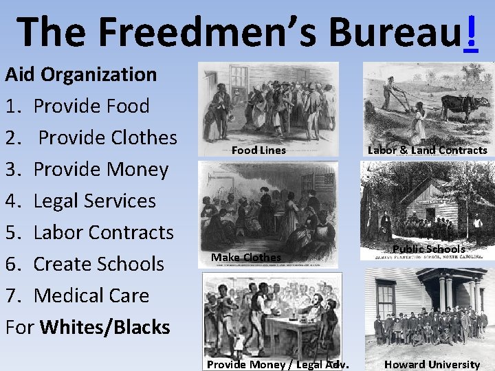 The Freedmen’s Bureau! Aid Organization 1. Provide Food 2. Provide Clothes 3. Provide Money