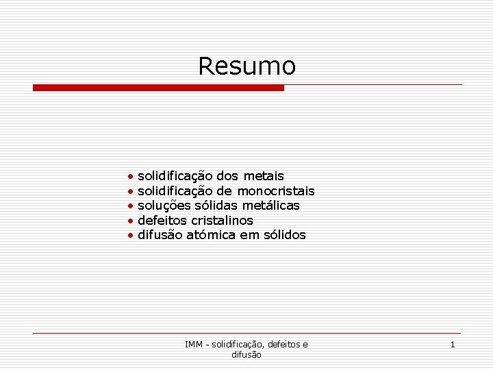 Resumo • • • solidificação dos metais solidificação de monocristais soluções sólidas metálicas defeitos Resumo • • • solidificação dos metais solidificação de monocristais soluções sólidas metálicas defeitos