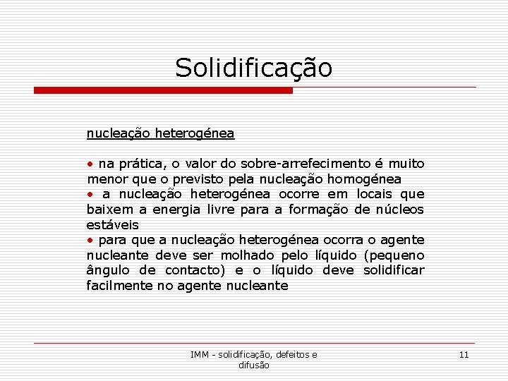 Solidificação nucleação heterogénea • na prática, o valor do sobre-arrefecimento é muito menor que Solidificação nucleação heterogénea • na prática, o valor do sobre-arrefecimento é muito menor que
