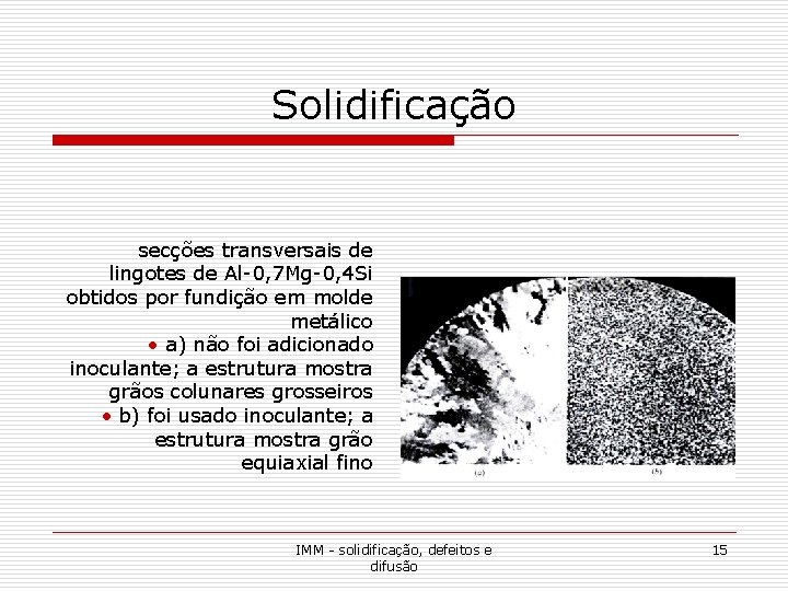 Solidificação secções transversais de lingotes de Al-0, 7 Mg-0, 4 Si obtidos por fundição Solidificação secções transversais de lingotes de Al-0, 7 Mg-0, 4 Si obtidos por fundição