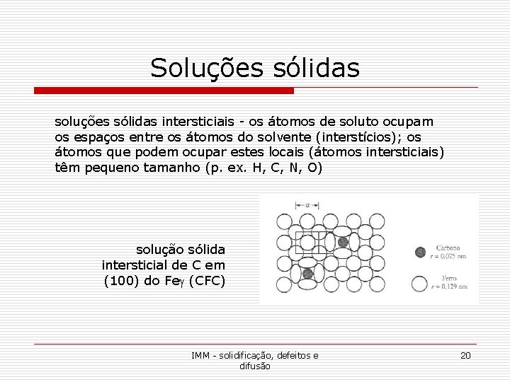 Soluções sólidas soluções sólidas intersticiais - os átomos de soluto ocupam os espaços entre Soluções sólidas soluções sólidas intersticiais - os átomos de soluto ocupam os espaços entre