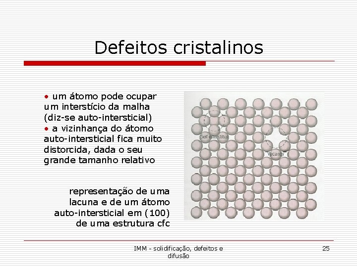 Defeitos cristalinos • um átomo pode ocupar um interstício da malha (diz-se auto-intersticial) • Defeitos cristalinos • um átomo pode ocupar um interstício da malha (diz-se auto-intersticial) •