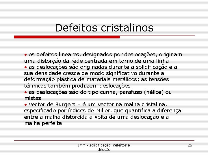 Defeitos cristalinos • os defeitos lineares, designados por deslocações, originam uma distorção da rede Defeitos cristalinos • os defeitos lineares, designados por deslocações, originam uma distorção da rede