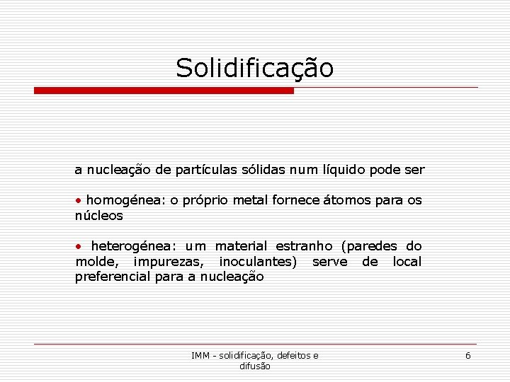 Solidificação a nucleação de partículas sólidas num líquido pode ser • homogénea: o próprio Solidificação a nucleação de partículas sólidas num líquido pode ser • homogénea: o próprio