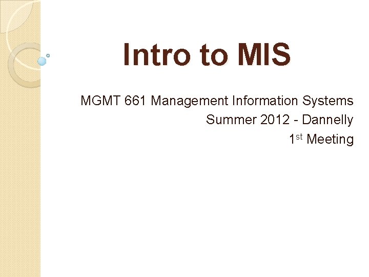 Intro to MIS MGMT 661 Management Information Systems Summer 2012 - Dannelly 1 st