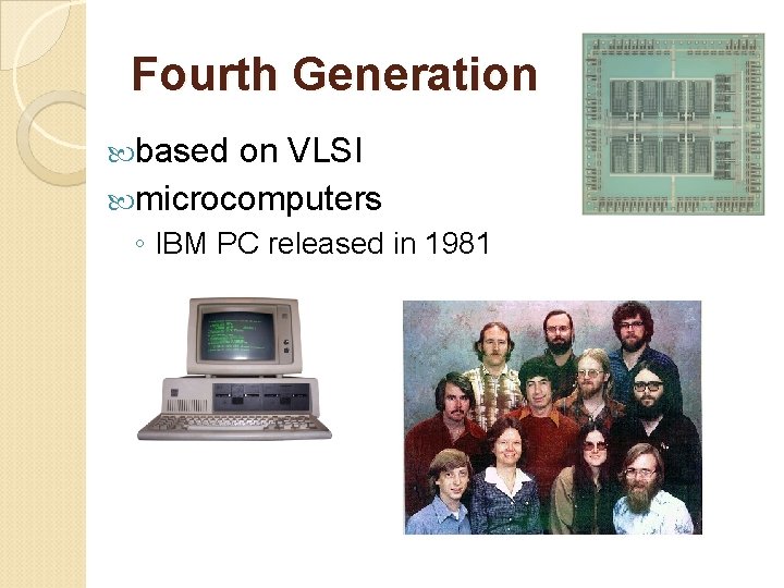 Fourth Generation based on VLSI microcomputers ◦ IBM PC released in 1981 