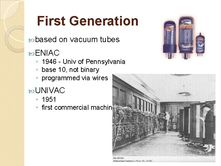 First Generation based on vacuum tubes ENIAC ◦ 1946 - Univ of Pennsylvania ◦