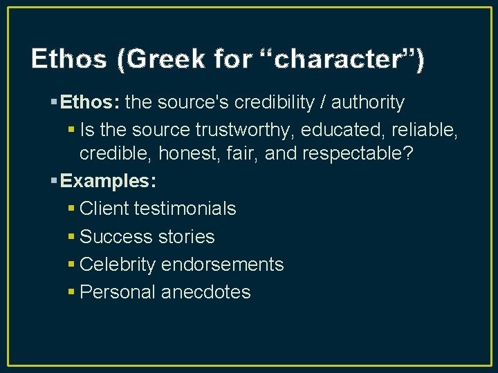 Ethos (Greek for “character”) § Ethos: the source's credibility / authority § Is the