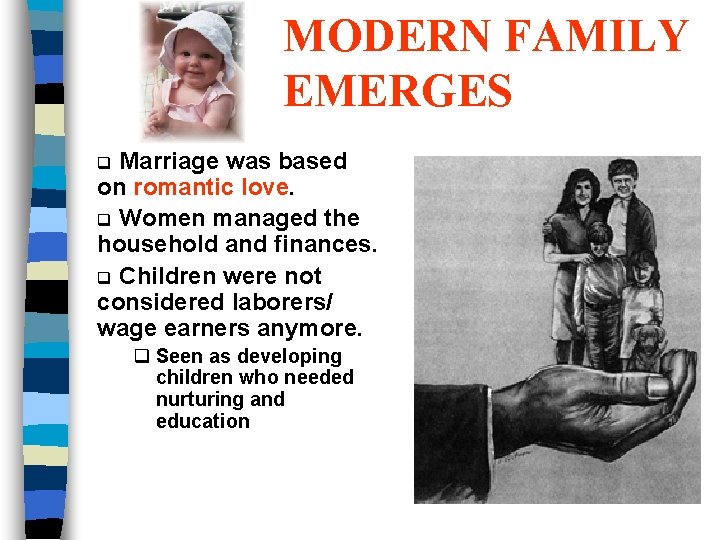 MODERN FAMILY EMERGES Marriage was based on romantic love. q Women managed the household