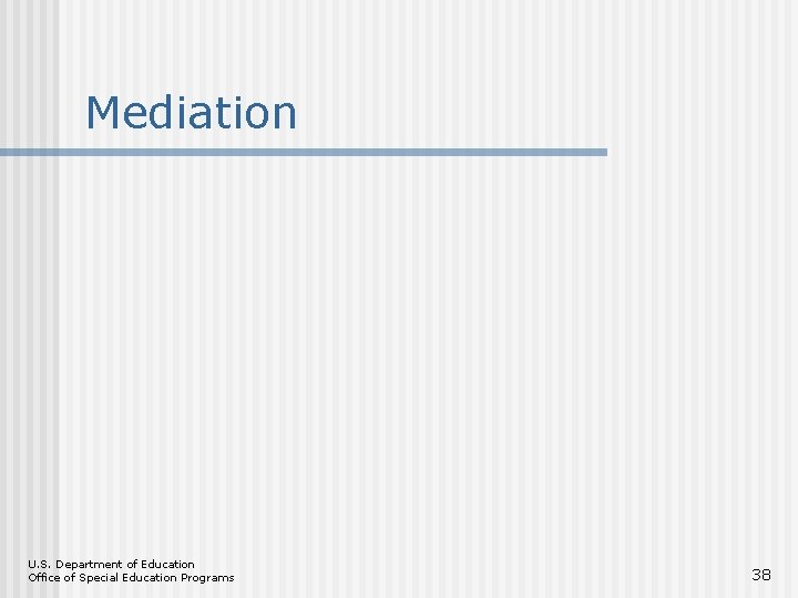 Mediation U. S. Department of Education Office of Special Education Programs 38 