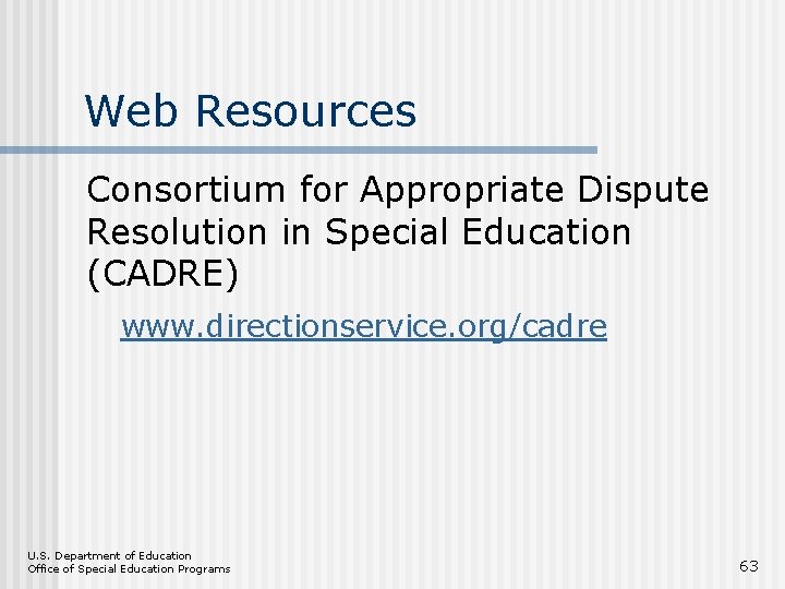 Web Resources Consortium for Appropriate Dispute Resolution in Special Education (CADRE) www. directionservice. org/cadre
