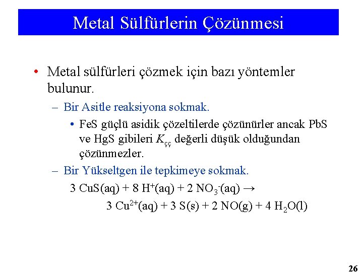 Metal Sülfürlerin Çözünmesi • Metal sülfürleri çözmek için bazı yöntemler bulunur. – Bir Asitle