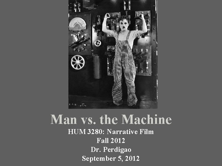Man vs. the Machine HUM 3280: Narrative Film Fall 2012 Dr. Perdigao September 5,
