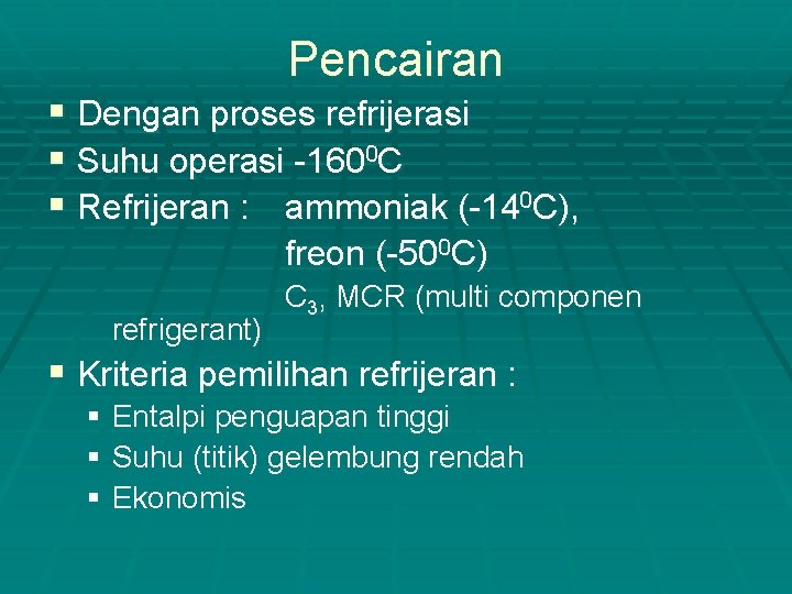 Pencairan § Dengan proses refrijerasi § Suhu operasi -1600 C § Refrijeran : ammoniak