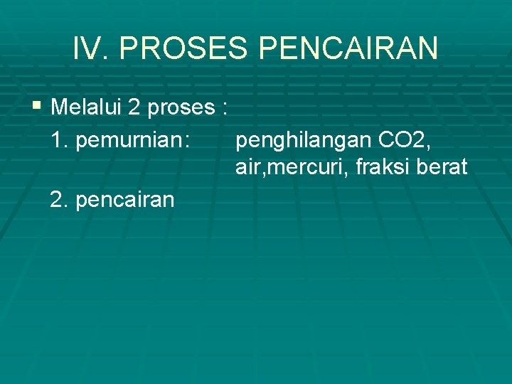 IV. PROSES PENCAIRAN § Melalui 2 proses : 1. pemurnian : 2. pencairan penghilangan