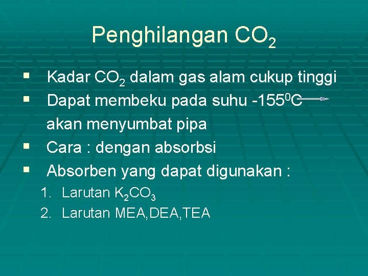 Penghilangan CO 2 § Kadar CO 2 dalam gas alam cukup tinggi § Dapat