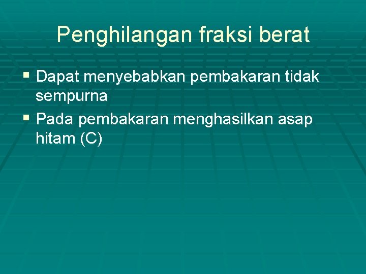 Penghilangan fraksi berat § Dapat menyebabkan pembakaran tidak sempurna § Pada pembakaran menghasilkan asap