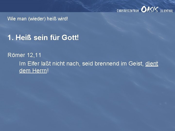 Wie man (wieder) heiß wird! 1. Heiß sein für Gott! Römer 12, 11 Im