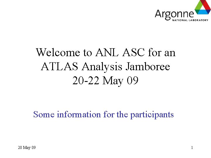 Welcome to ANL ASC for an ATLAS Analysis Jamboree 20 -22 May 09 Some Welcome to ANL ASC for an ATLAS Analysis Jamboree 20 -22 May 09 Some
