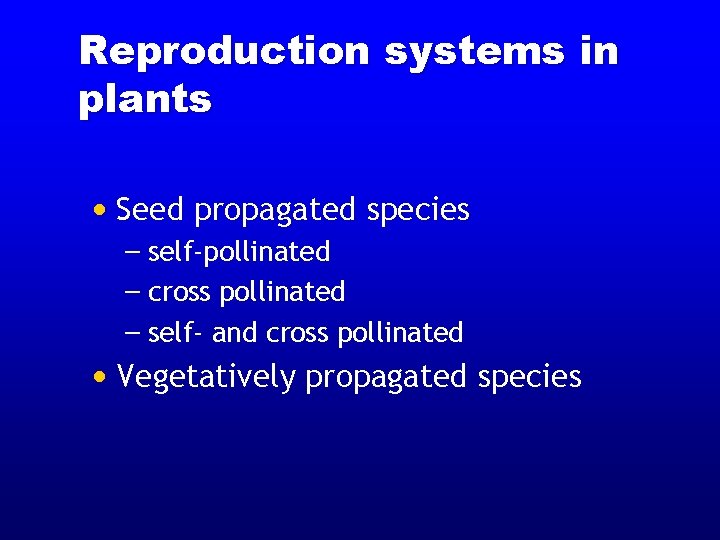 Reproduction systems in plants • Seed propagated species – self-pollinated – cross pollinated – Reproduction systems in plants • Seed propagated species – self-pollinated – cross pollinated –
