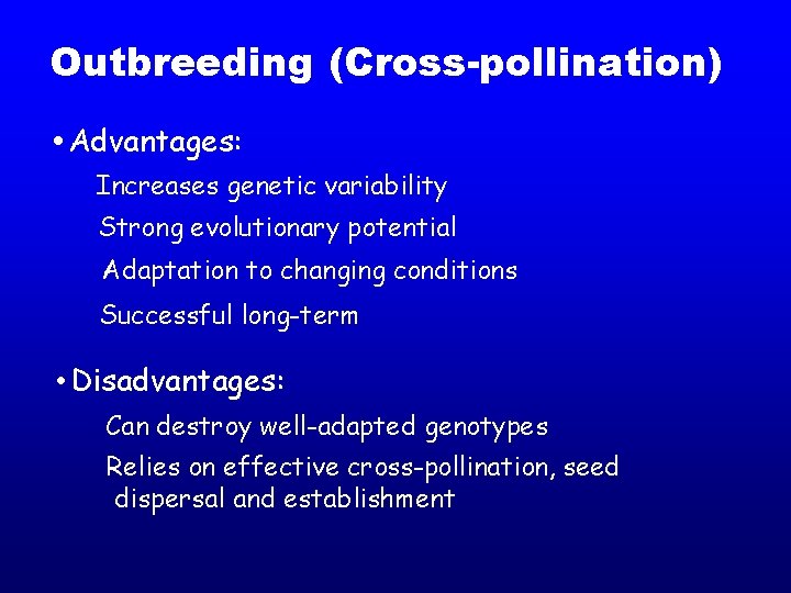 Outbreeding (Cross-pollination) • Advantages: Increases genetic variability Strong evolutionary potential Adaptation to changing conditions Outbreeding (Cross-pollination) • Advantages: Increases genetic variability Strong evolutionary potential Adaptation to changing conditions