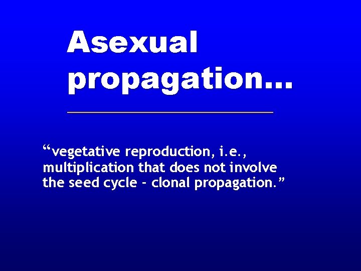 Asexual propagation. . . “vegetative reproduction, i. e. , multiplication that does not involve Asexual propagation. . . “vegetative reproduction, i. e. , multiplication that does not involve
