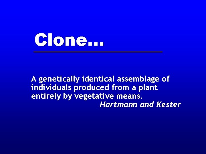Clone. . . A genetically identical assemblage of individuals produced from a plant entirely Clone. . . A genetically identical assemblage of individuals produced from a plant entirely