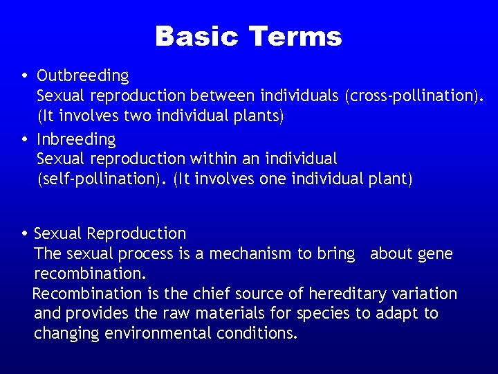 Basic Terms • Outbreeding Sexual reproduction between individuals (cross-pollination). (It involves two individual plants) Basic Terms • Outbreeding Sexual reproduction between individuals (cross-pollination). (It involves two individual plants)