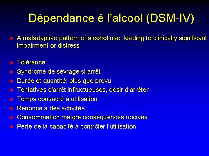 Dépendance é l’alcool (DSM-IV) ¨ A maladaptive pattern of alcohol use, leading to clinically