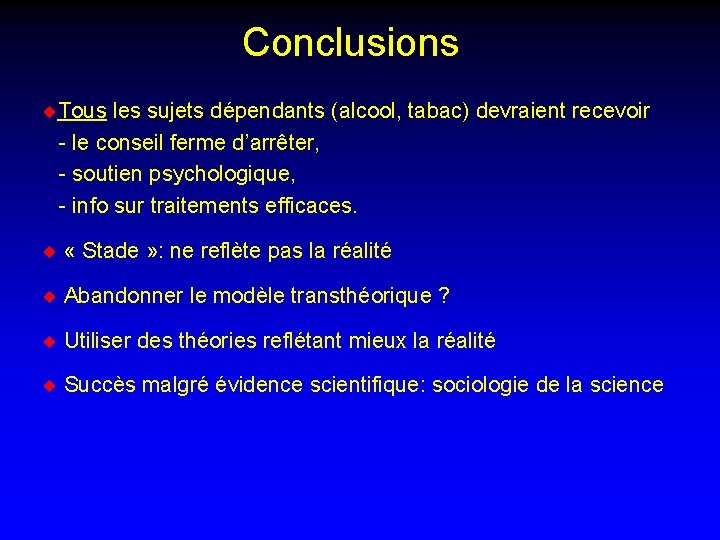 Conclusions ¨Tous les sujets dépendants (alcool, tabac) devraient recevoir - le conseil ferme d’arrêter,