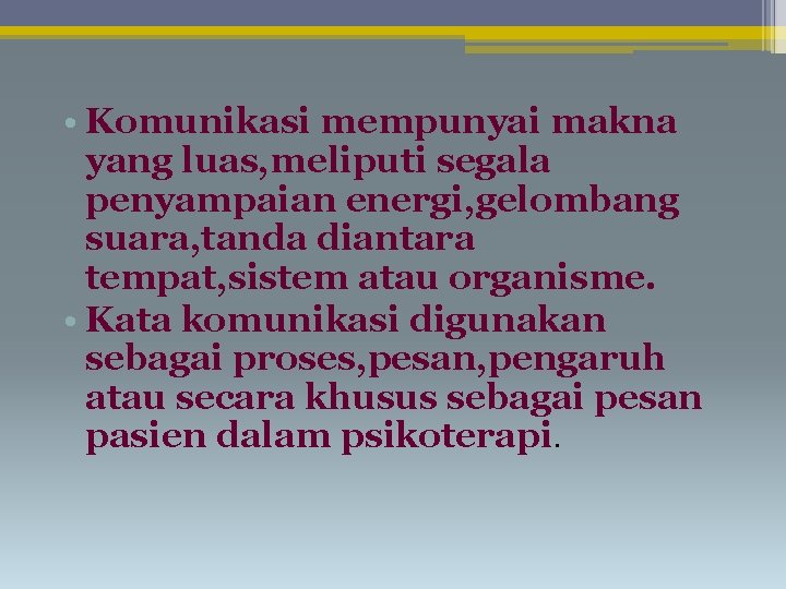  • Komunikasi mempunyai makna yang luas, meliputi segala penyampaian energi, gelombang suara, tanda