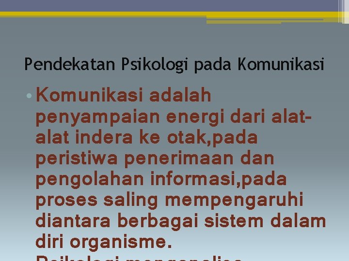 Pendekatan Psikologi pada Komunikasi • Komunikasi adalah penyampaian energi dari alat indera ke otak,