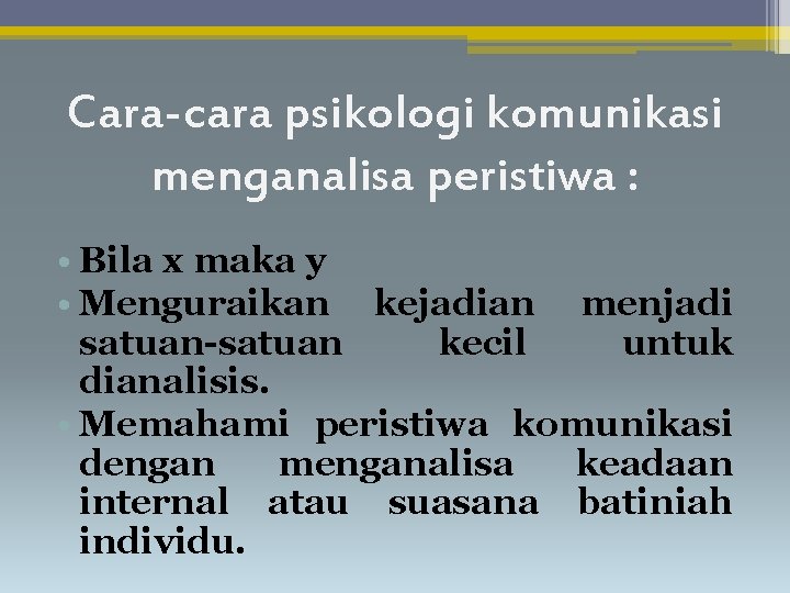 Cara-cara psikologi komunikasi menganalisa peristiwa : • Bila x maka y • Menguraikan kejadian