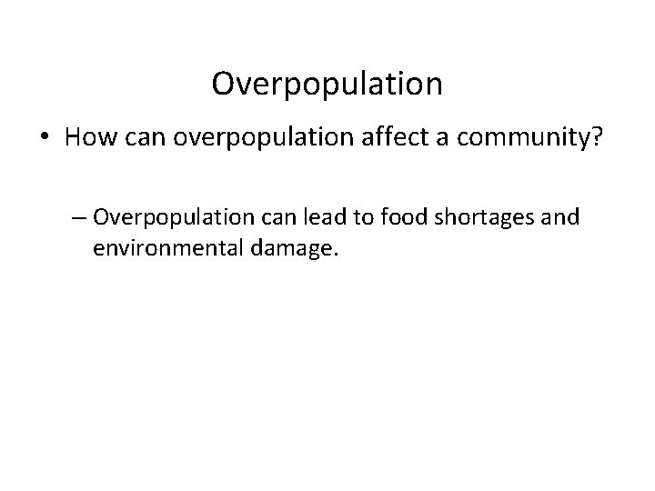 Overpopulation • How can overpopulation affect a community? – Overpopulation can lead to food