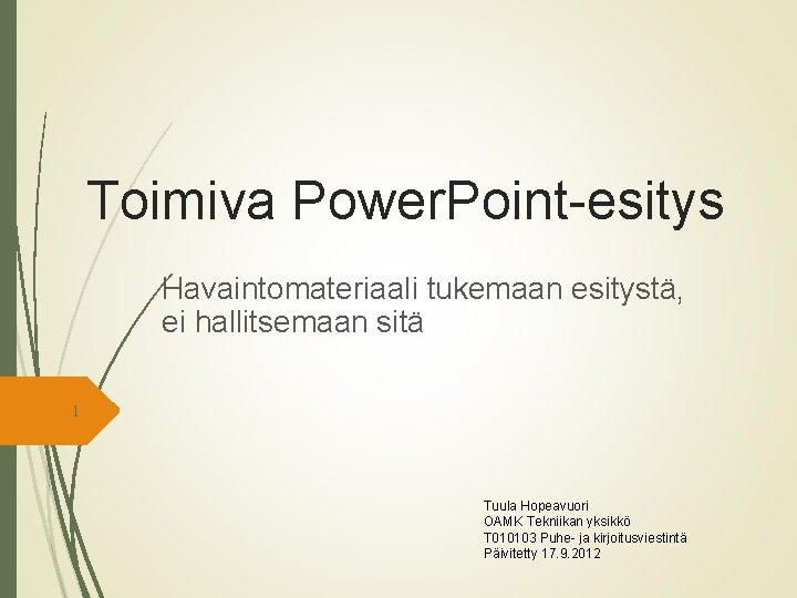 Toimiva Power. Point-esitys Havaintomateriaali tukemaan esitystä, ei hallitsemaan sitä 1 Tuula Hopeavuori OAMK Tekniikan