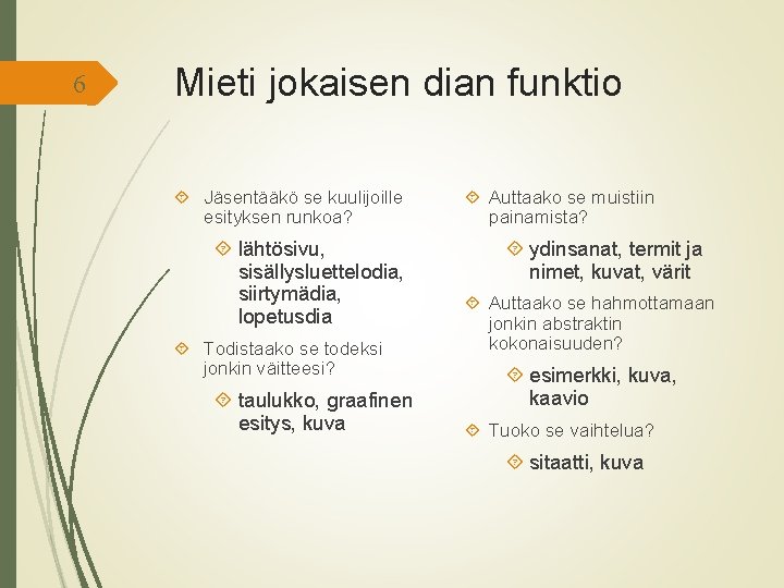 6 Mieti jokaisen dian funktio Jäsentääkö se kuulijoille esityksen runkoa? lähtösivu, sisällysluettelodia, siirtymädia, lopetusdia