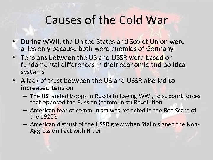 Causes of the Cold War • During WWII, the United States and Soviet Union