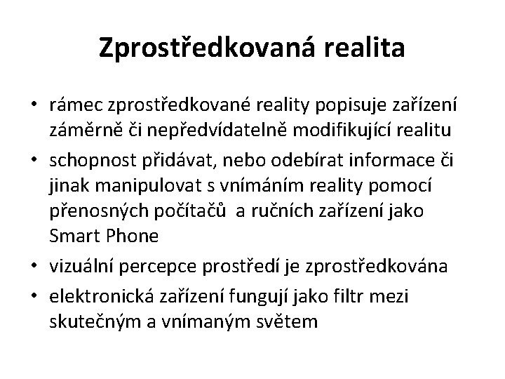 Zprostředkovaná realita • rámec zprostředkované reality popisuje zařízení záměrně či nepředvídatelně modifikující realitu •