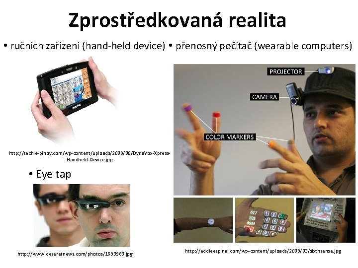 Zprostředkovaná realita • ručních zařízení (hand-held device) • přenosný počítač (wearable computers) http: //techie-pinoy.