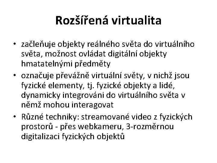 Rozšířená virtualita • začleňuje objekty reálného světa do virtuálního světa, možnost ovládat digitální objekty