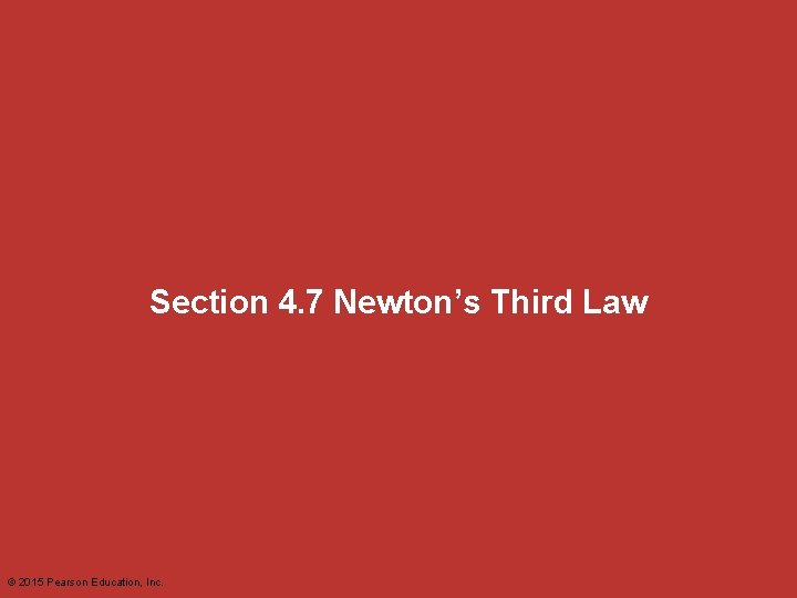 Section 4. 7 Newton’s Third Law © 2015 Pearson Education, Inc. 