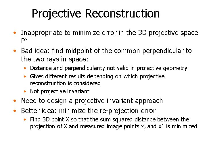 Projective Reconstruction • Inappropriate to minimize error in the 3 D projective space P