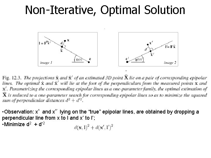 Non-Iterative, Optimal Solution • Observation: x^ and x^’ lying on the “true” epipolar lines,