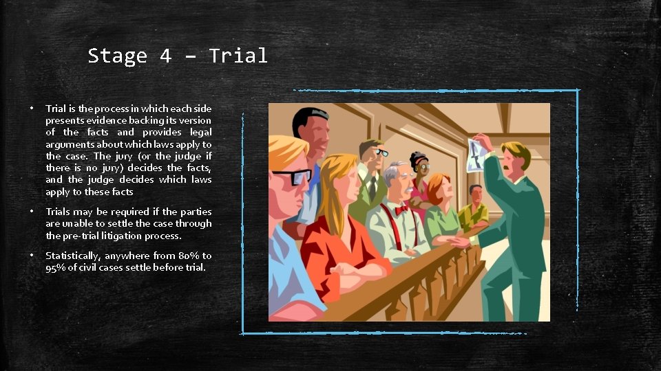 Stage 4 – Trial • Trial is the process in which each side presents