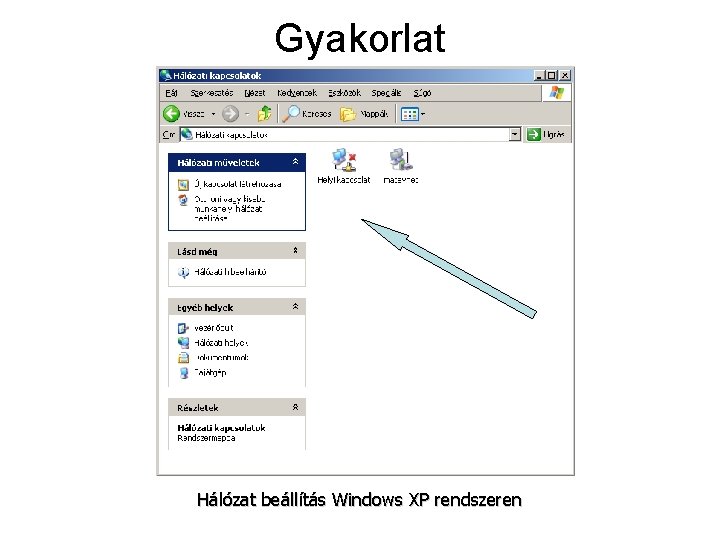 Gyakorlat Több kapcsolat is lehet egyszerre! Hálózat beállítás Windows XP rendszeren 