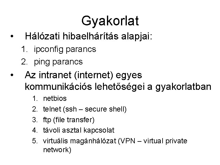 Gyakorlat • Hálózati hibaelhárítás alapjai: 1. ipconfig parancs 2. ping parancs • Az intranet