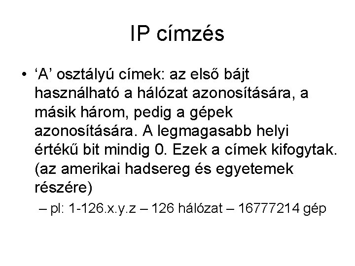 IP címzés • ‘A’ osztályú címek: az első bájt használható a hálózat azonosítására, a