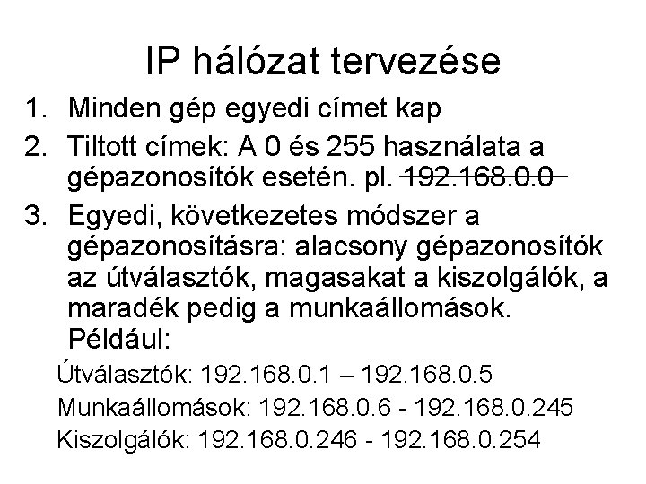 IP hálózat tervezése 1. Minden gép egyedi címet kap 2. Tiltott címek: A 0