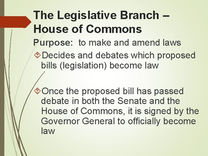 The Legislative Branch – House of Commons Purpose: to make and amend laws Decides